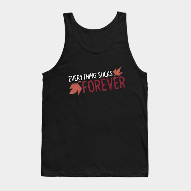 Everything Sucks Forever Tank Top by TheMillieMania